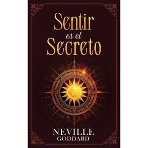 Sentir es el Secreto - Coleccion Deluxe -- Neville Goddard